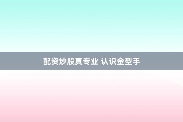 配资炒股真专业 认识金型手
